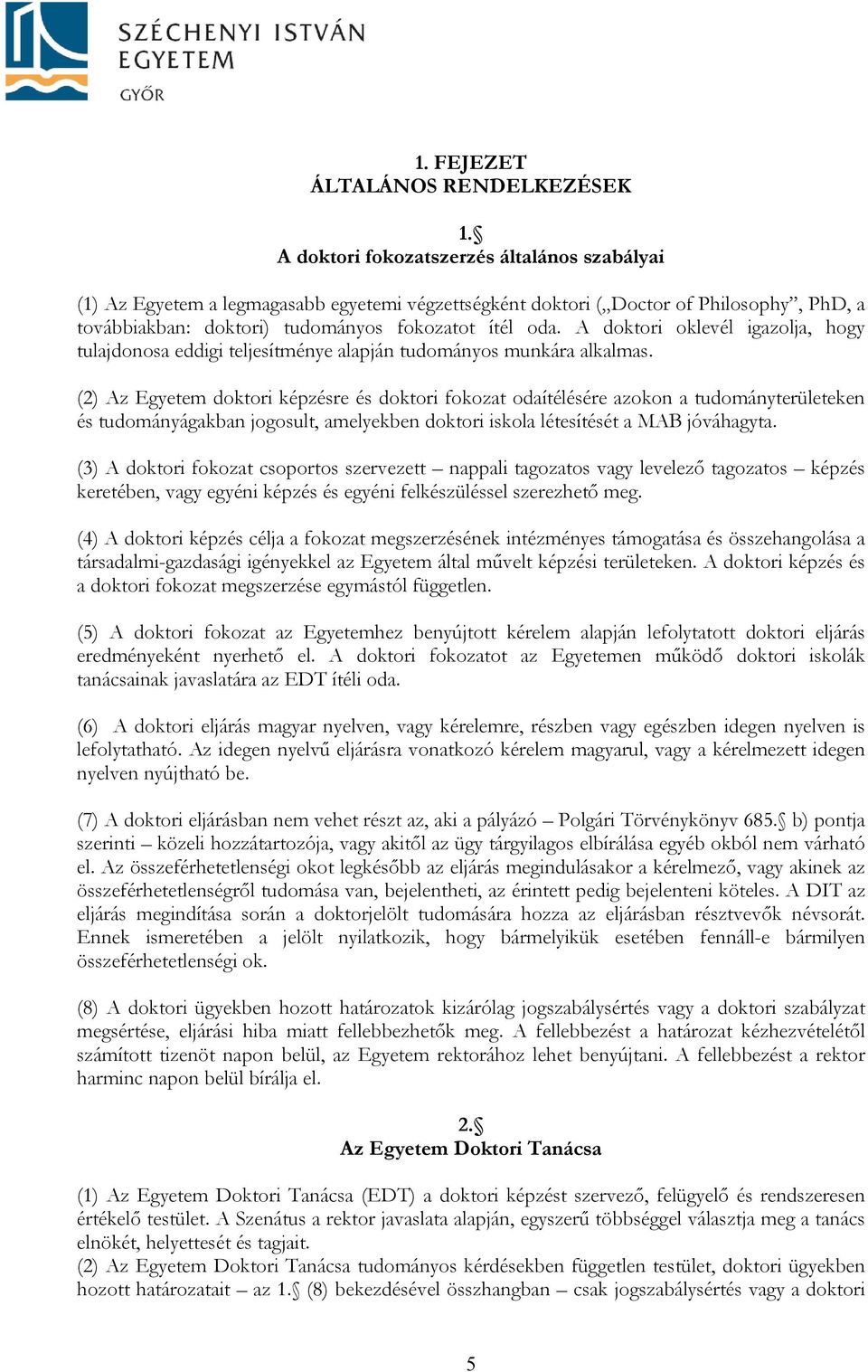 A doktori oklevél igazolja, hogy tulajdonosa eddigi teljesítménye alapján tudományos munkára alkalmas.