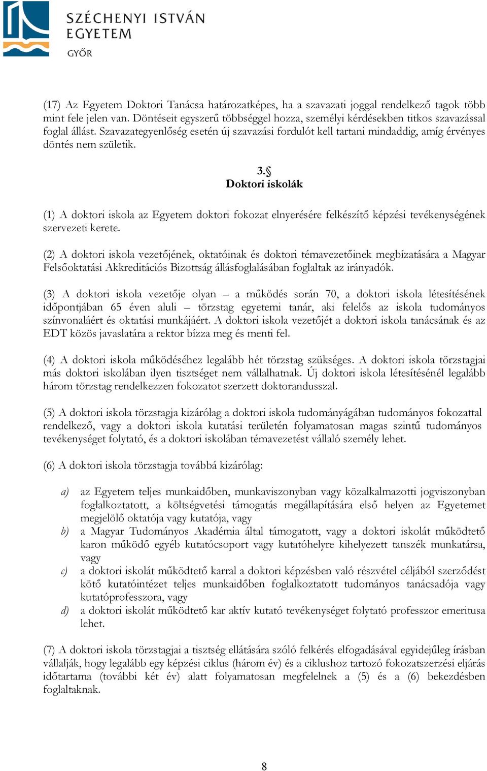 3. Doktori iskolák (1) A doktori iskola az Egyetem doktori fokozat elnyerésére felkészítő képzési tevékenységének szervezeti kerete.