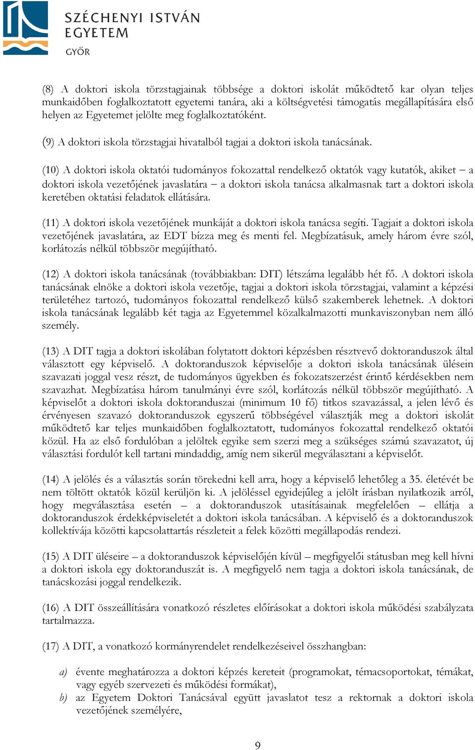 (10) A doktori iskola oktatói tudományos fokozattal rendelkező oktatók vagy kutatók, akiket a doktori iskola vezetőjének javaslatára a doktori iskola tanácsa alkalmasnak tart a doktori iskola