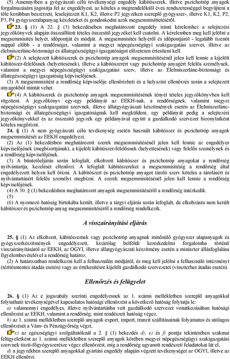 megsemmisíttetéséről. 23. (1) A 22. (3) bekezdésében meghatározott engedély iránti kérelemhez a selejtezési jegyzőkönyvek alapján összeállított tételes összesítő jegyzéket kell csatolni.