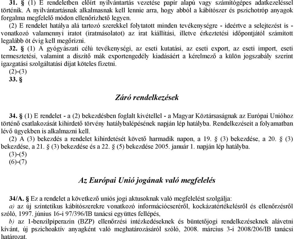 (2) E rendelet hatálya alá tartozó szerekkel folytatott minden tevékenységre - ideértve a selejtezést is - vonatkozó valamennyi iratot (iratmásolatot) az irat kiállítási, illetve érkeztetési