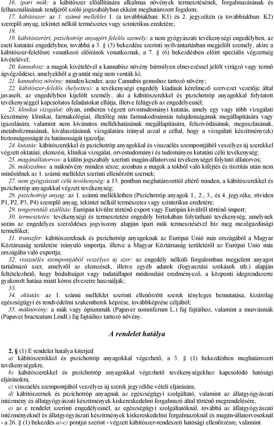 kábítószerért, pszichotróp anyagért felelős személy: a nem gyógyászati tevékenységi engedélyben, az eseti kutatási engedélyben, továbbá a 3.