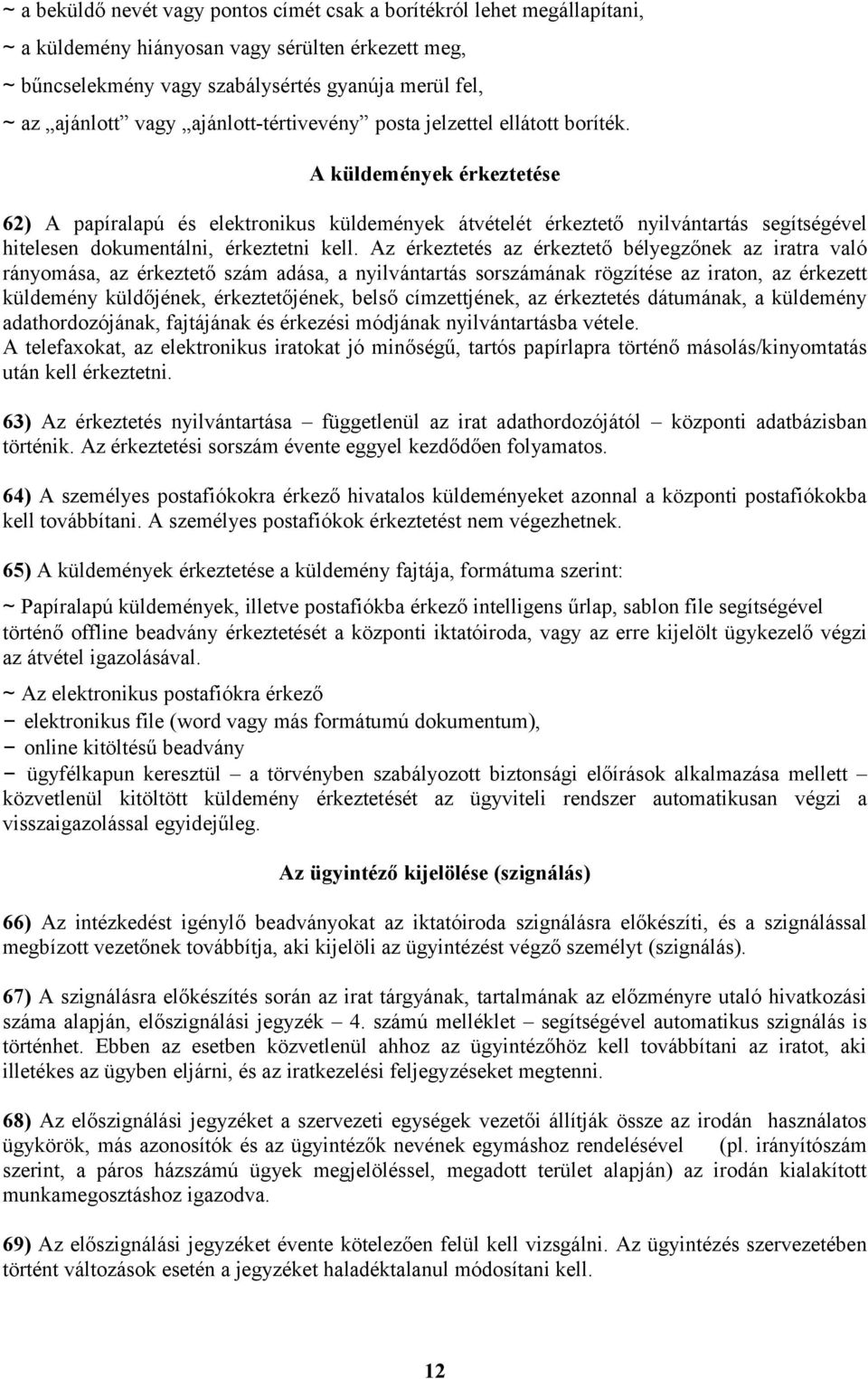 A küldemények érkeztetése 62) A papíralapú és elektronikus küldemények átvételét érkeztető nyilvántartás segítségével hitelesen dokumentálni, érkeztetni kell.