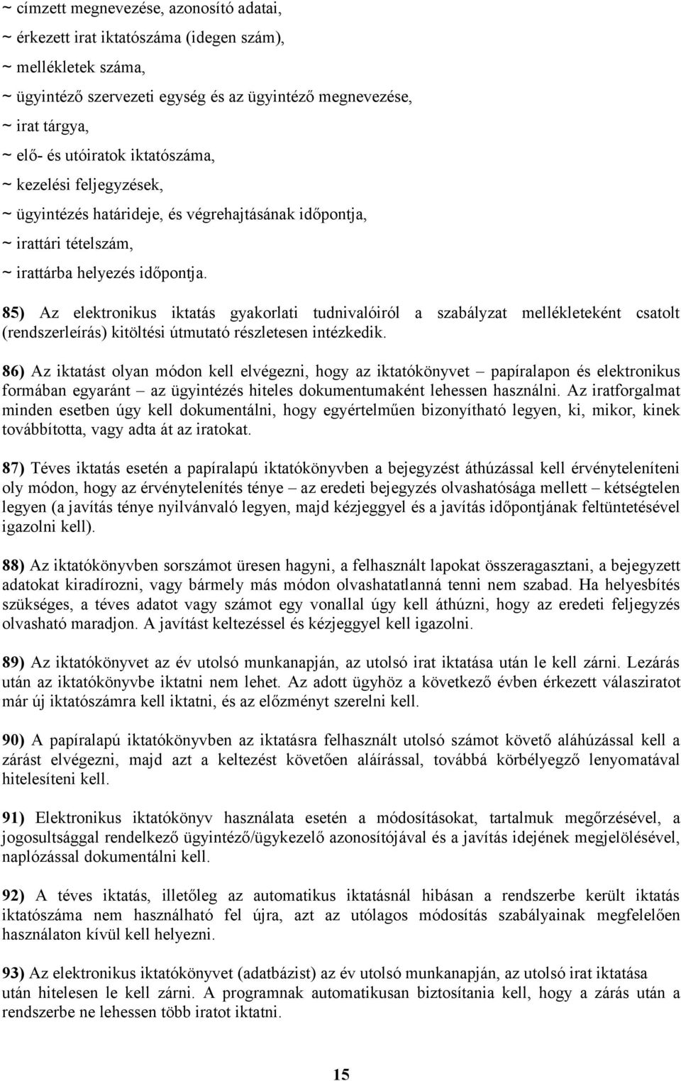 85) Az elektronikus iktatás gyakorlati tudnivalóiról a szabályzat mellékleteként csatolt (rendszerleírás) kitöltési útmutató részletesen intézkedik.