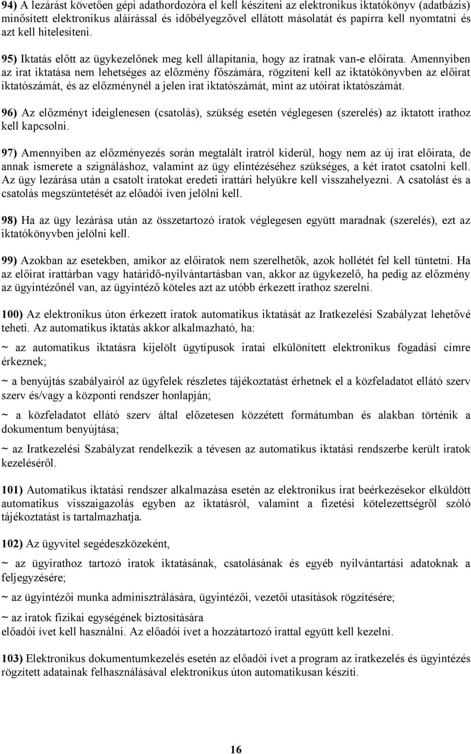 Amennyiben az irat iktatása nem lehetséges az előzmény főszámára, rögzíteni kell az iktatókönyvben az előirat iktatószámát, és az előzménynél a jelen irat iktatószámát, mint az utóirat iktatószámát.