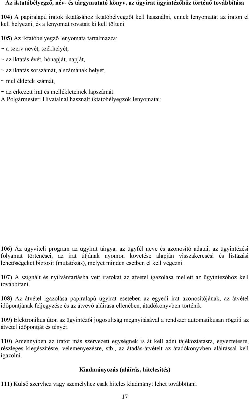 105) Az iktatóbélyegző lenyomata tartalmazza: ~ a szerv nevét, székhelyét, ~ az iktatás évét, hónapját, napját, ~ az iktatás sorszámát, alszámának helyét, ~ mellékletek számát, ~ az érkezett irat és