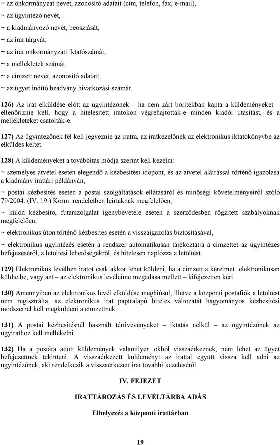 126) Az irat elküldése előtt az ügyintézőnek ha nem zárt borítékban kapta a küldeményeket ellenőriznie kell, hogy a hitelesített iratokon végrehajtottak-e minden kiadói utasítást, és a mellékleteket