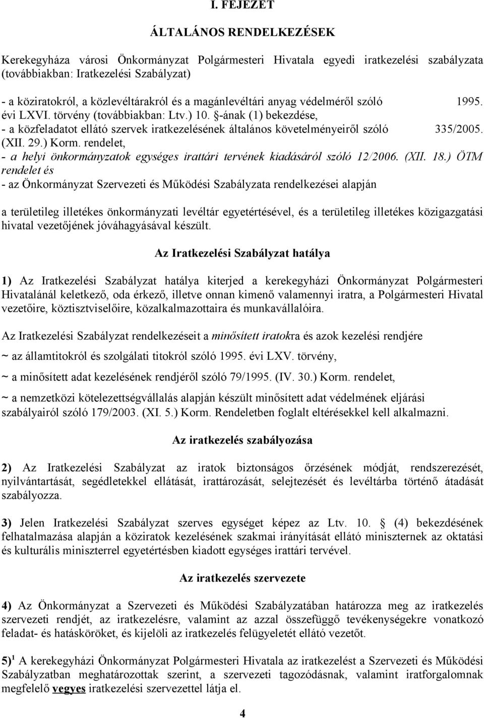 -ának (1) bekezdése, - a közfeladatot ellátó szervek iratkezelésének általános követelményeiről szóló 335/2005. (XII. 29.) Korm.