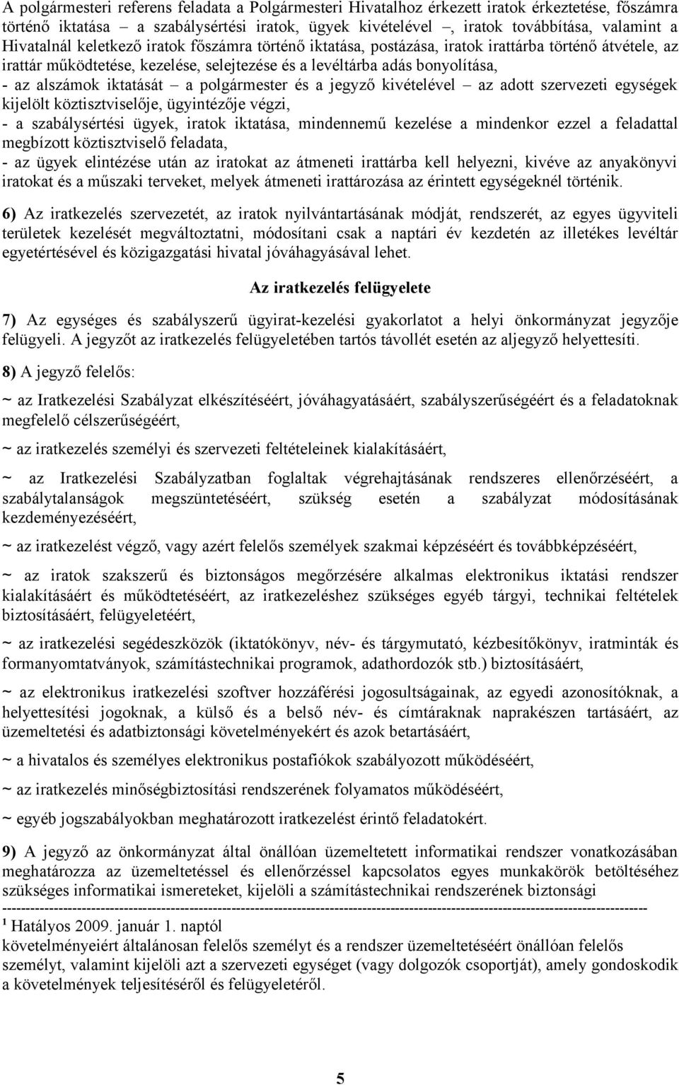 iktatását a polgármester és a jegyző kivételével az adott szervezeti egységek kijelölt köztisztviselője, ügyintézője végzi, - a szabálysértési ügyek, iratok iktatása, mindennemű kezelése a mindenkor