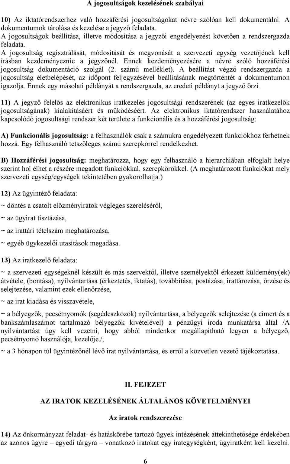 A jogosultság regisztrálását, módosítását és megvonását a szervezeti egység vezetőjének kell írásban kezdeményeznie a jegyzőnél.