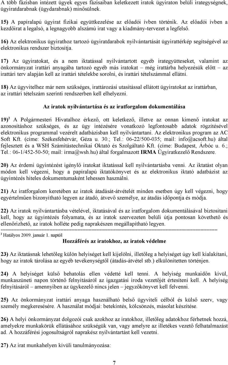 16) Az elektronikus ügyirathoz tartozó ügyiratdarabok nyilvántartását ügyirattérkép segítségével az elektronikus rendszer biztosítja.