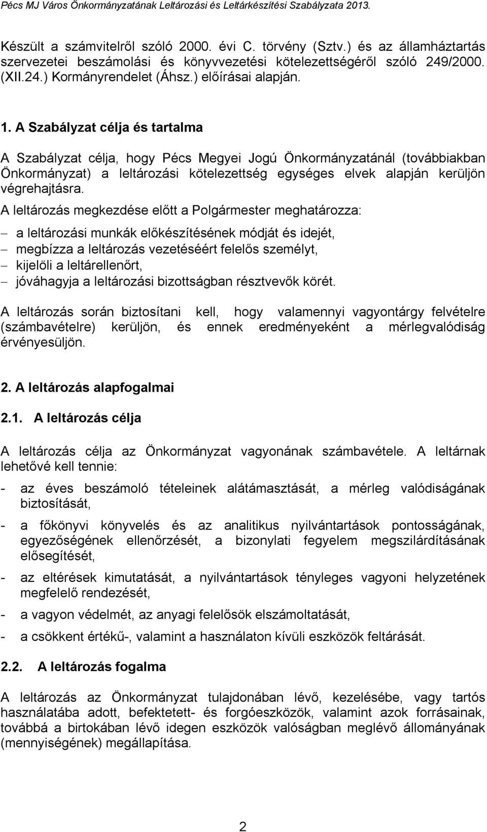 A Szabályzat célja és tartalma A Szabályzat célja, hogy Pécs Megyei Jogú Önkormányzatánál (továbbiakban Önkormányzat) a leltározási kötelezettség egységes elvek alapján kerüljön végrehajtásra.