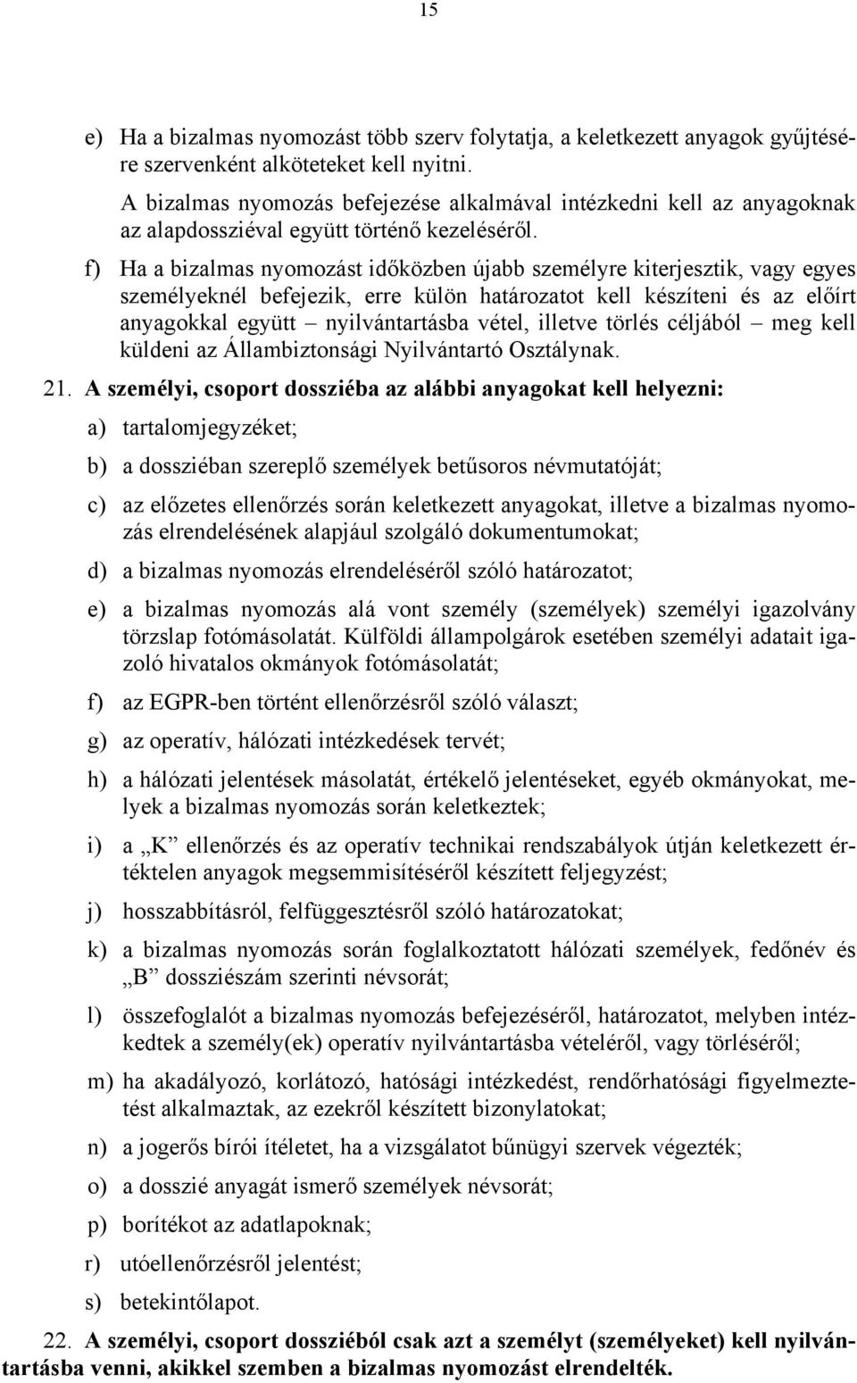 f) Ha a bizalmas nyomozást időközben újabb személyre kiterjesztik, vagy egyes személyeknél befejezik, erre külön határozatot kell készíteni és az előírt anyagokkal együtt nyilvántartásba vétel,