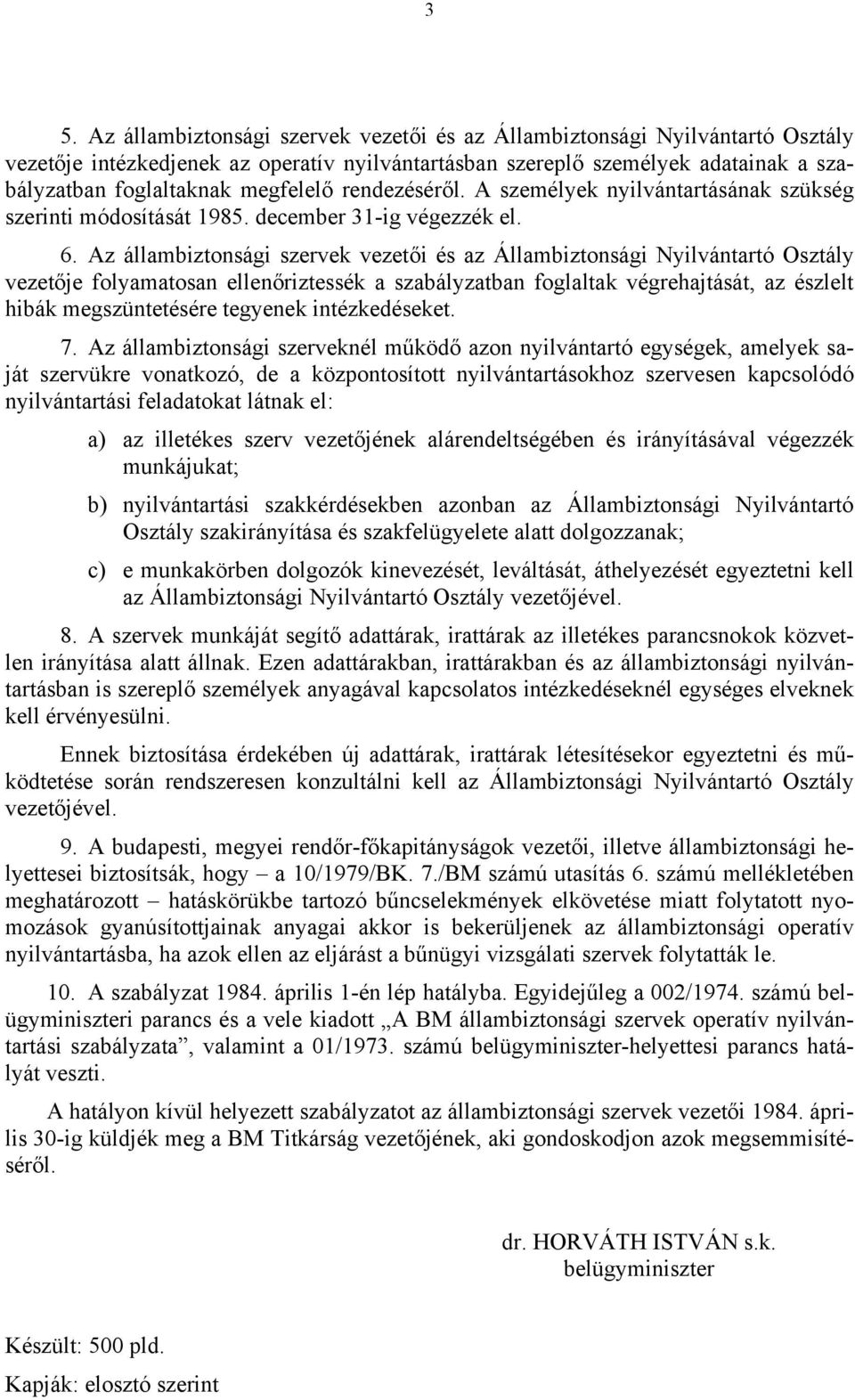 Az állambiztonsági szervek vezetői és az Állambiztonsági Nyilvántartó Osztály vezetője folyamatosan ellenőriztessék a szabályzatban foglaltak végrehajtását, az észlelt hibák megszüntetésére tegyenek