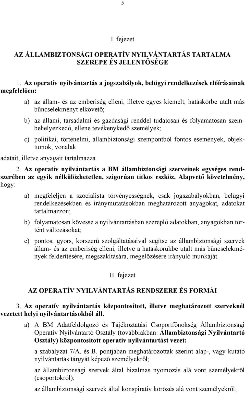 az állami, társadalmi és gazdasági renddel tudatosan és folyamatosan szembehelyezkedő, ellene tevékenykedő személyek; c) politikai, történelmi, állambiztonsági szempontból fontos események,