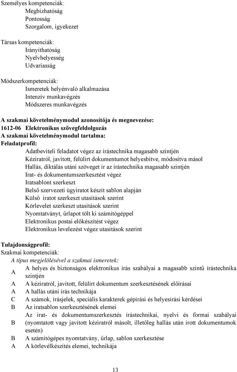 feladatot végez az írástechnika magasabb szintjén Kéziratról, javított, felülírt dokumentumot helyesbítve, módosítva másol Hallás, diktálás utáni szöveget ír az írástechnika magasabb szintjén Irat-