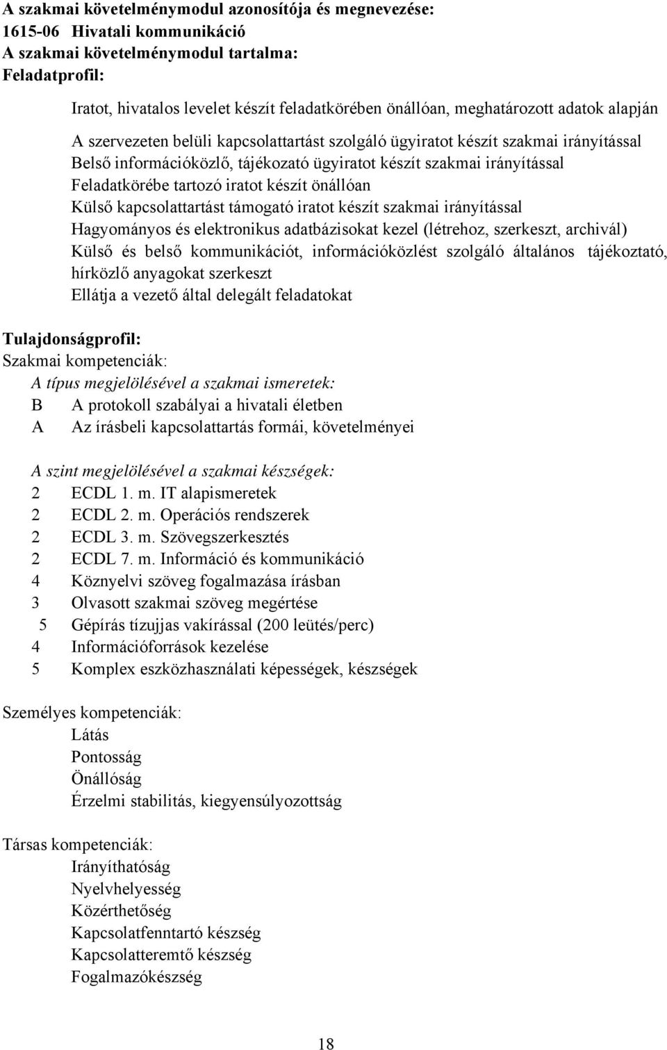 tartozó iratot készít önállóan Külső kapcsolattartást támogató iratot készít szakmai irányítással Hagyományos és elektronikus adatbázisokat kezel (létrehoz, szerkeszt, archivál) Külső és belső