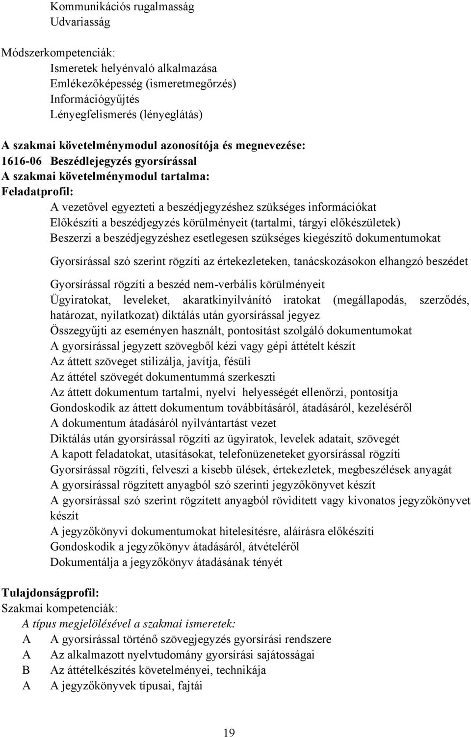 Előkészíti a beszédjegyzés körülményeit (tartalmi, tárgyi előkészületek) Beszerzi a beszédjegyzéshez esetlegesen szükséges kiegészítő dokumentumokat Gyorsírással szó szerint rögzíti az