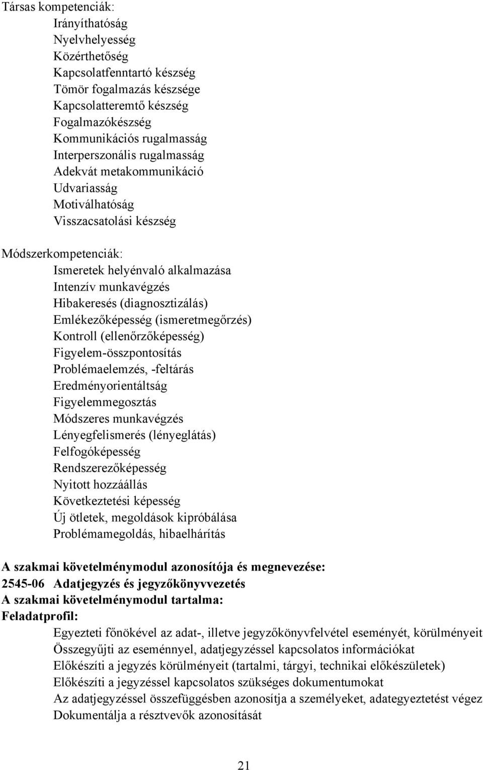 (diagnosztizálás) Emlékezőképesség (ismeretmegőrzés) Kontroll (ellenőrzőképesség) Figyelem-összpontosítás Problémaelemzés, -feltárás Eredményorientáltság Figyelemmegosztás Módszeres munkavégzés