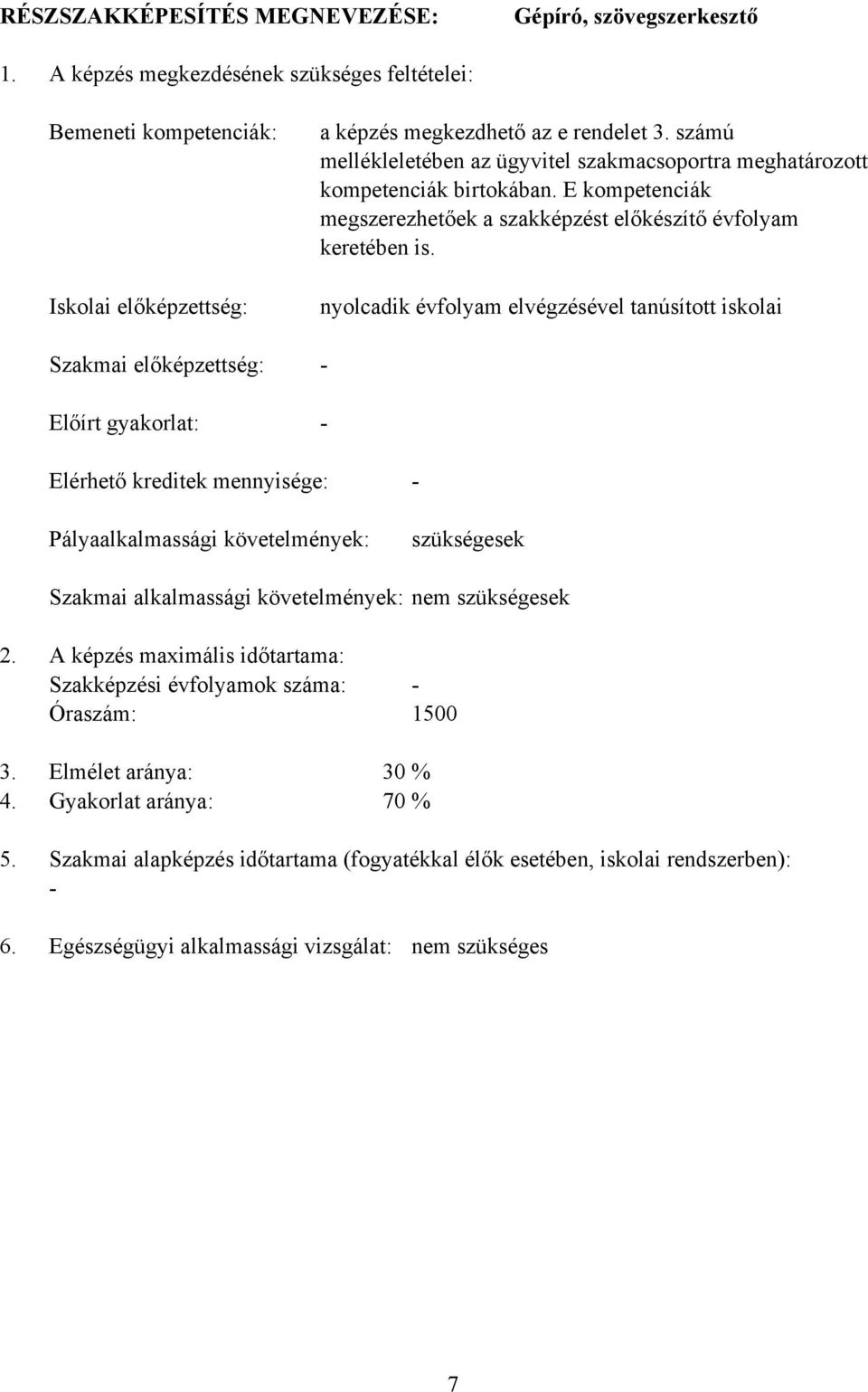 számú mellékleletében az ügyvitel szakmacsoportra meghatározott kompetenciák birtokában. E kompetenciák megszerezhetőek a szakképzést előkészítő évfolyam keretében is.