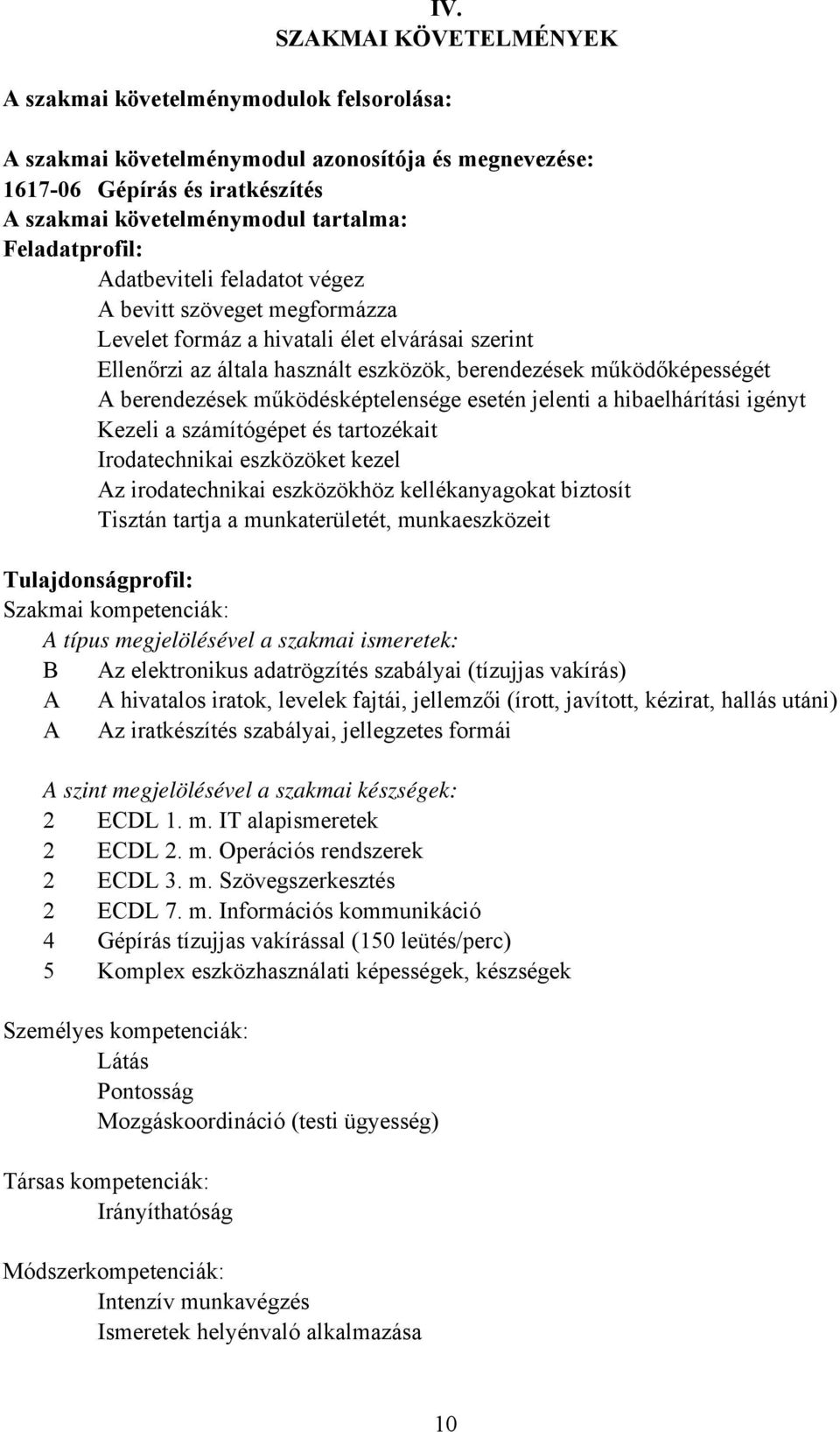 esetén jelenti a hibaelhárítási igényt Kezeli a számítógépet és tartozékait Irodatechnikai eszközöket kezel Az irodatechnikai eszközökhöz kellékanyagokat biztosít Tisztán tartja a munkaterületét,