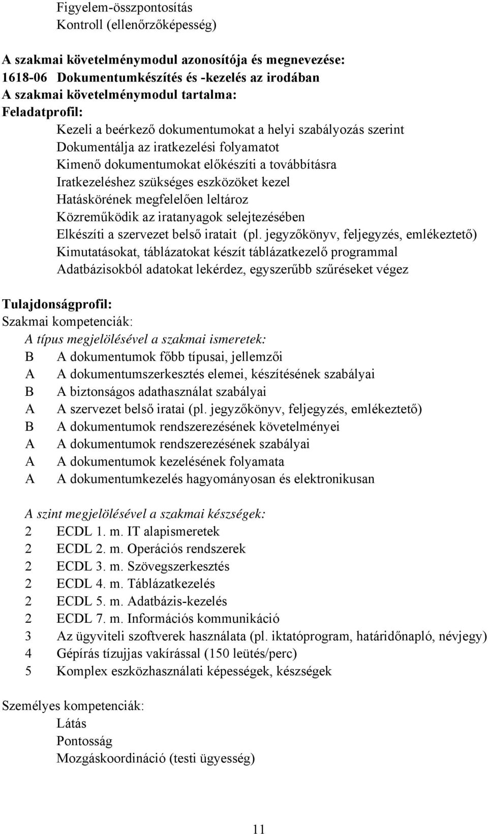 kezel Hatáskörének megfelelően leltároz Közreműködik az iratanyagok selejtezésében Elkészíti a szervezet belső iratait (pl.