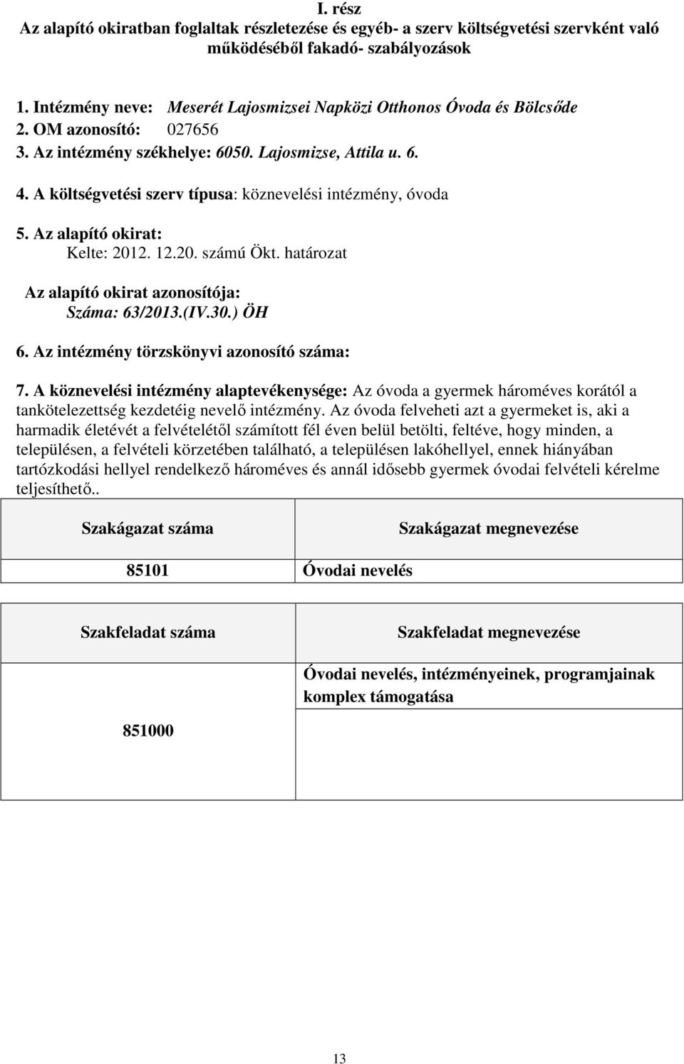 A költségvetési szerv típusa: köznevelési intézmény, óvoda 5. Az alapító okirat: Kelte: 2012. 12.20. számú Ökt. határozat Az alapító okirat azonosítója: Száma: 63/2013.(IV.30.) ÖH 6.