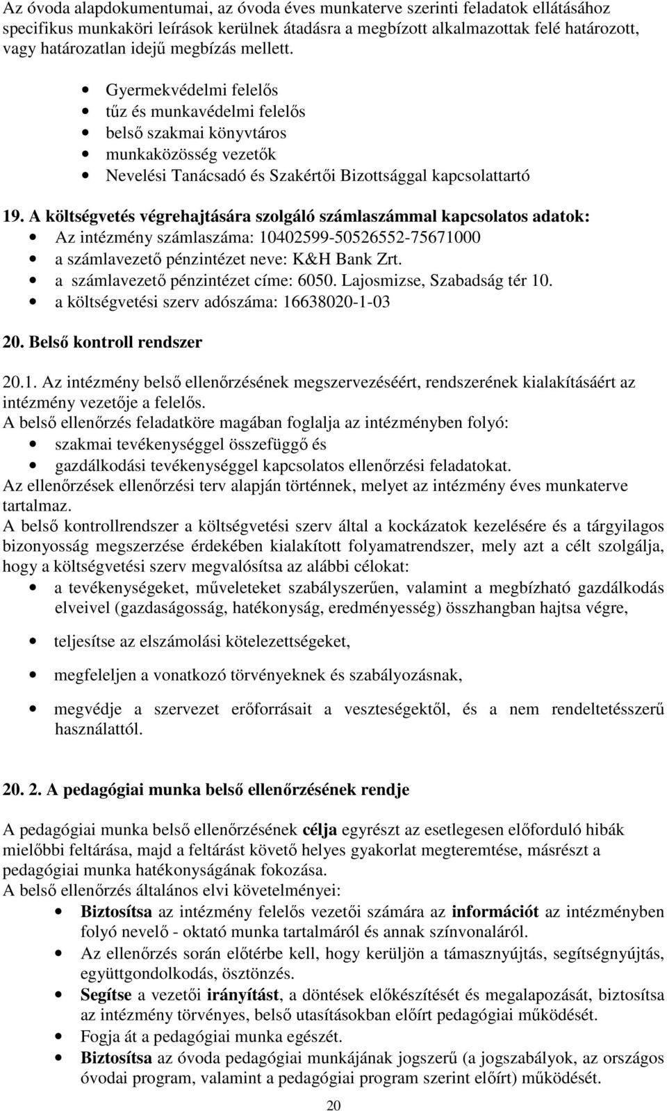 A költségvetés végrehajtására szolgáló számlaszámmal kapcsolatos adatok: Az intézmény számlaszáma: 10402599-50526552-75671000 a számlavezetı pénzintézet neve: K&H Bank Zrt.