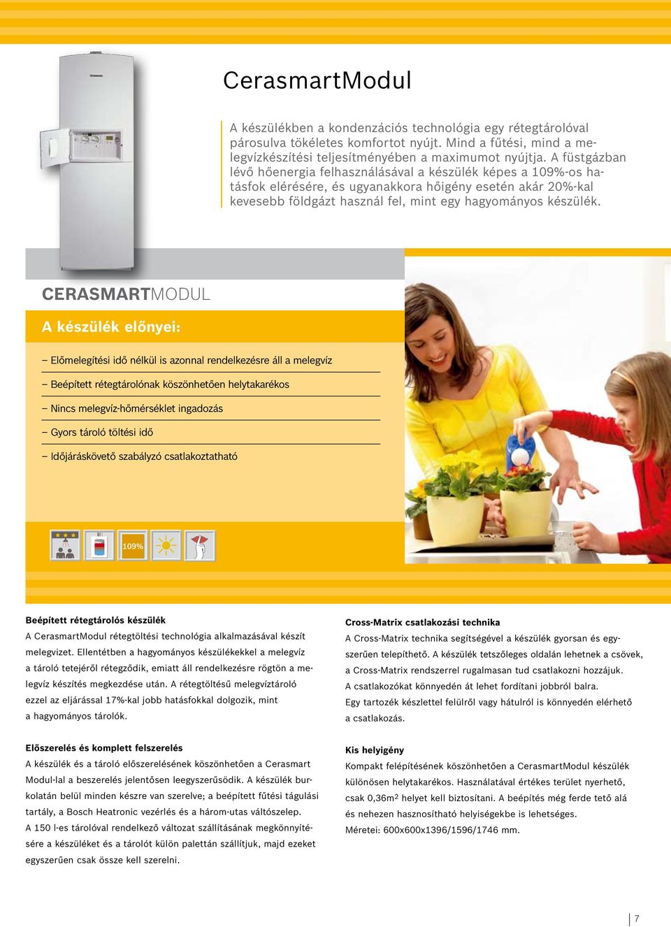 CeraSMARTMODUL A készülék előnyei: Előmelegítési idő nélkül is azonnal rendelkezésre áll a melegvíz Beépített rétegtárolónak köszönhetően helytakarékos Nincs melegvíz-hőmérséklet ingadozás Gyors