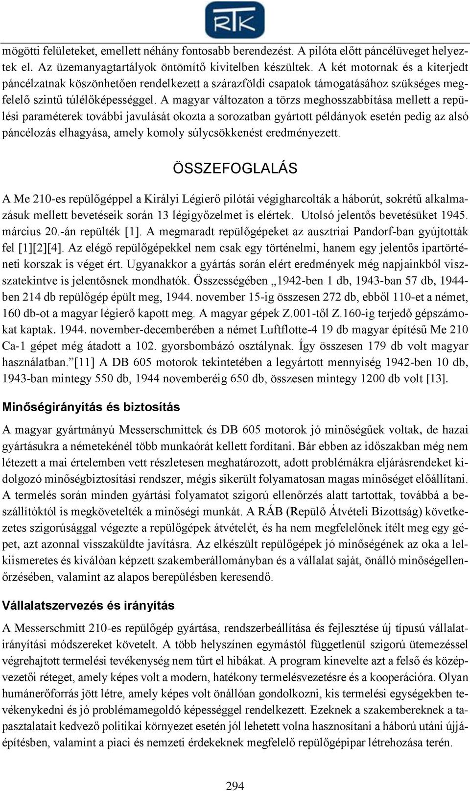 A magyar változaton a törzs meghosszabbítása mellett a repülési paraméterek további javulását okozta a sorozatban gyártott példányok esetén pedig az alsó páncélozás elhagyása, amely komoly
