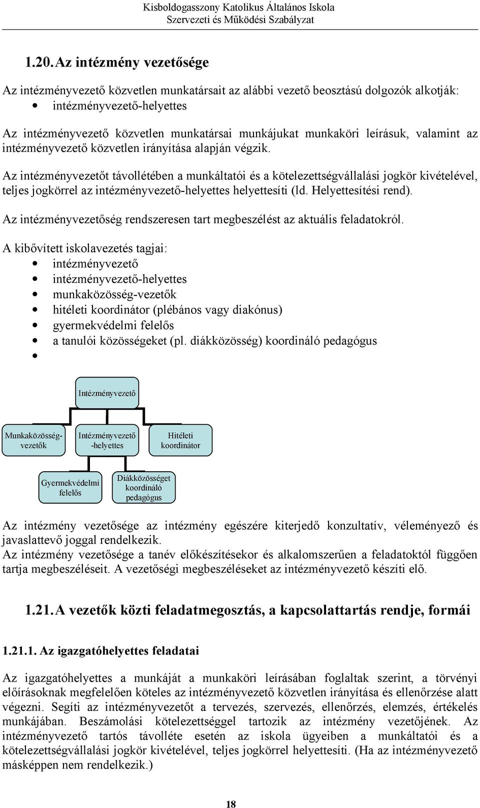 Az intézményvezetőt távollétében a munkáltatói és a kötelezettségvállalási jogkör kivételével, teljes jogkörrel az intézményvezető-helyettes helyettesíti (ld. Helyettesítési rend).