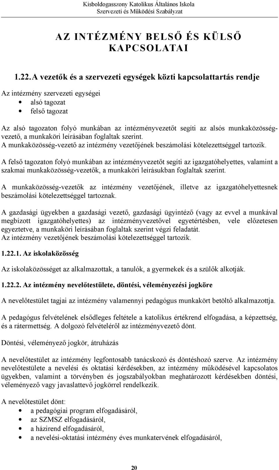 munkaközösségvezető, a munkaköri leírásában foglaltak szerint. A munkaközösség-vezető az intézmény vezetőjének beszámolási kötelezettséggel tartozik.