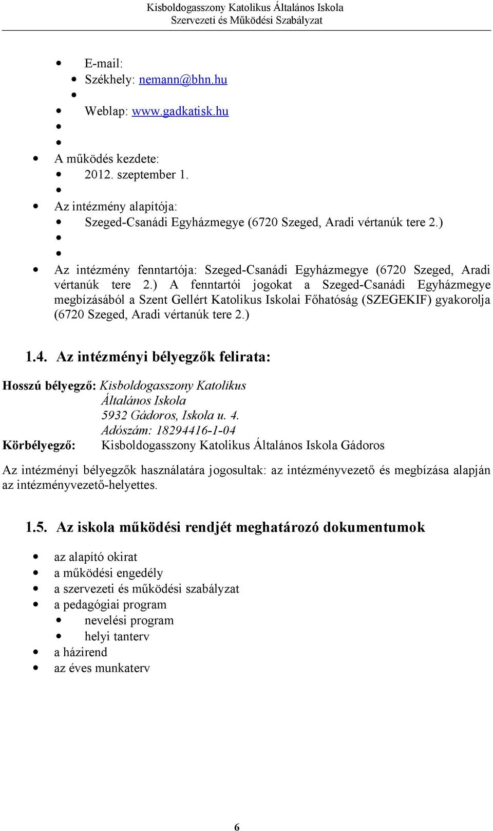 ) A fenntartói jogokat a Szeged-Csanádi Egyházmegye megbízásából a Szent Gellért Katolikus Iskolai Főhatóság (SZEGEKIF) gyakorolja (6720 Szeged, Aradi vértanúk tere 2.) 1.4.