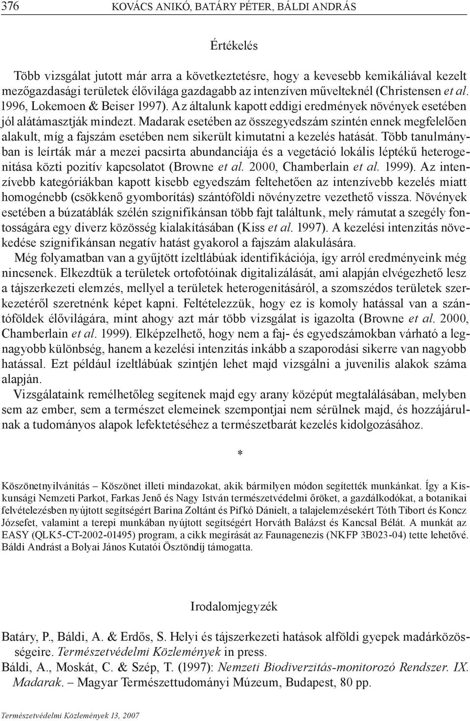 Madarak esetében az összegyedszám szintén ennek megfelelően alakult, míg a fajszám esetében nem sikerült kimutatni a kezelés hatását.