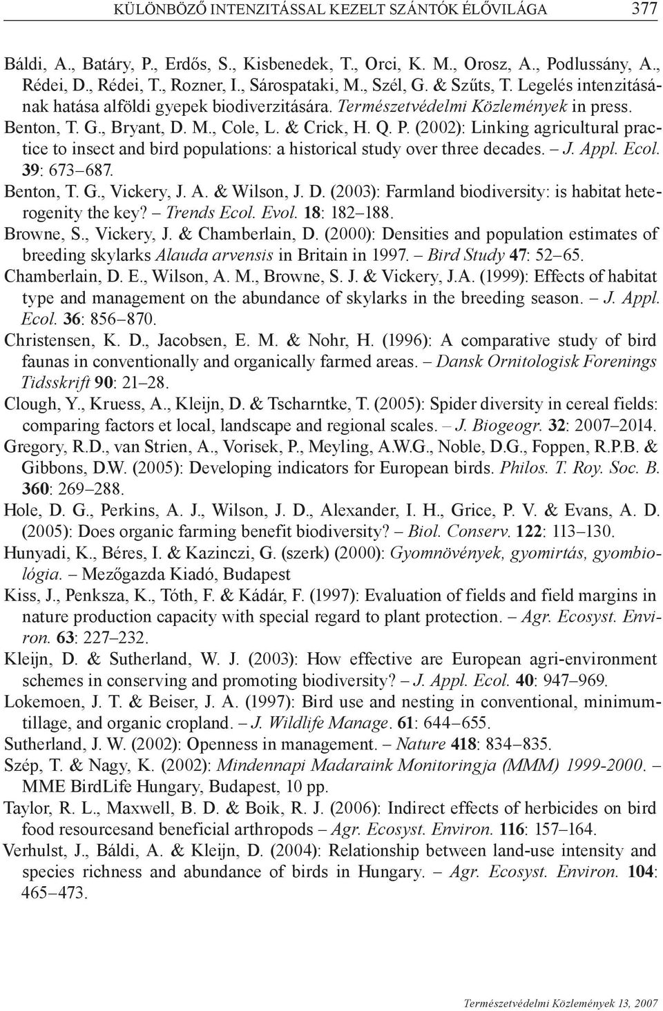 (2002): Linking agricultural practice to insect and bird populations: a historical study over three decades. J. Appl. Ecol. 39: 673 687. Benton, T. G., Vickery, J. A. & Wilson, J. D.