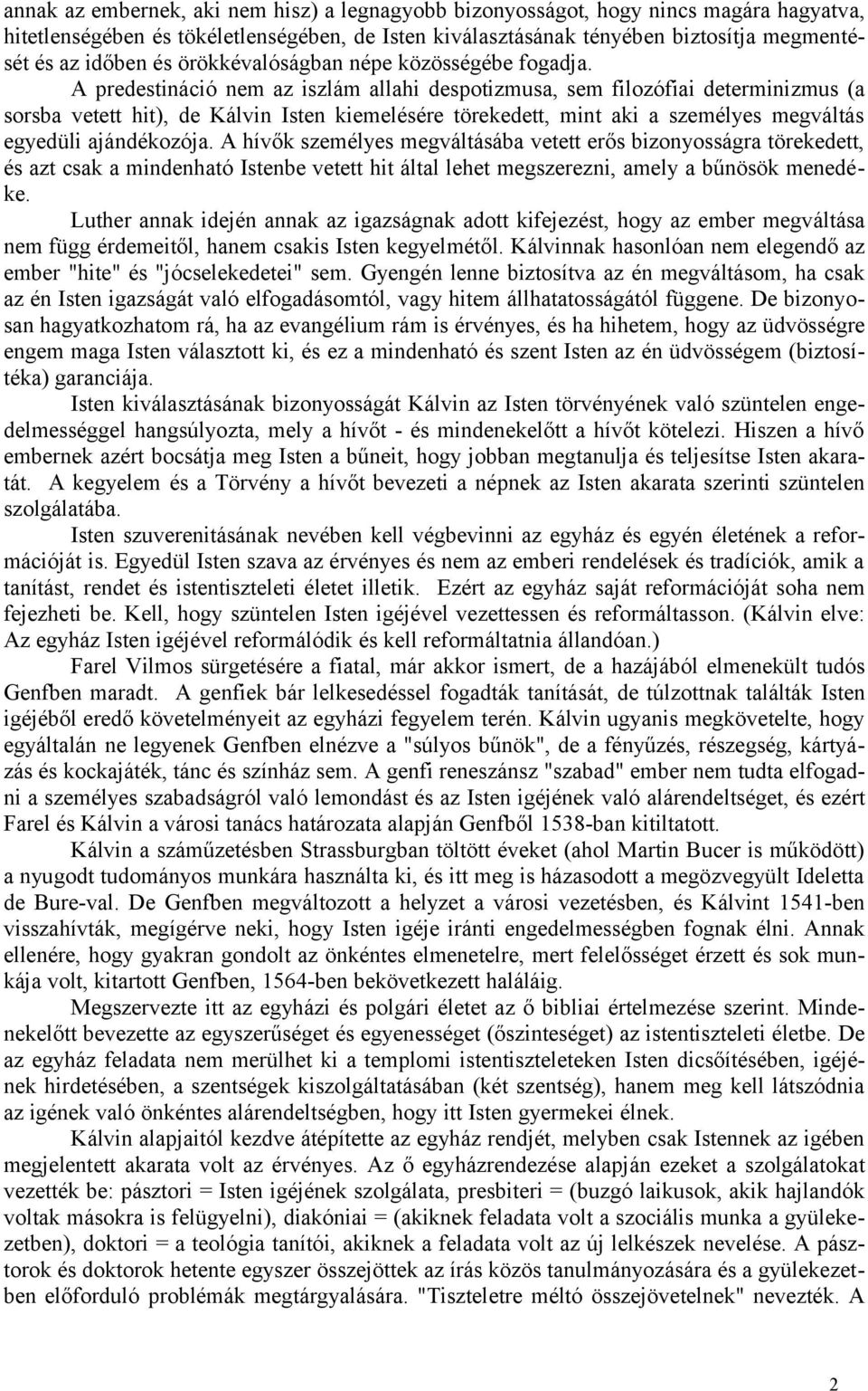 A predestináció nem az iszlám allahi despotizmusa, sem filozófiai determinizmus (a sorsba vetett hit), de Kálvin Isten kiemelésére törekedett, mint aki a személyes megváltás egyedüli ajándékozója.