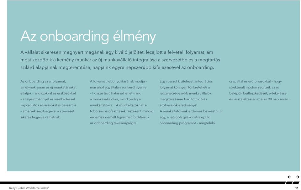Az onboarding az a folyamat, A folyamat lebonyolításának módja Egy rosszul kivitelezett integrációs csapattal és erőforrásokkal hogy amelynek során az új munkatársakat már ahol egyáltalán sor kerül