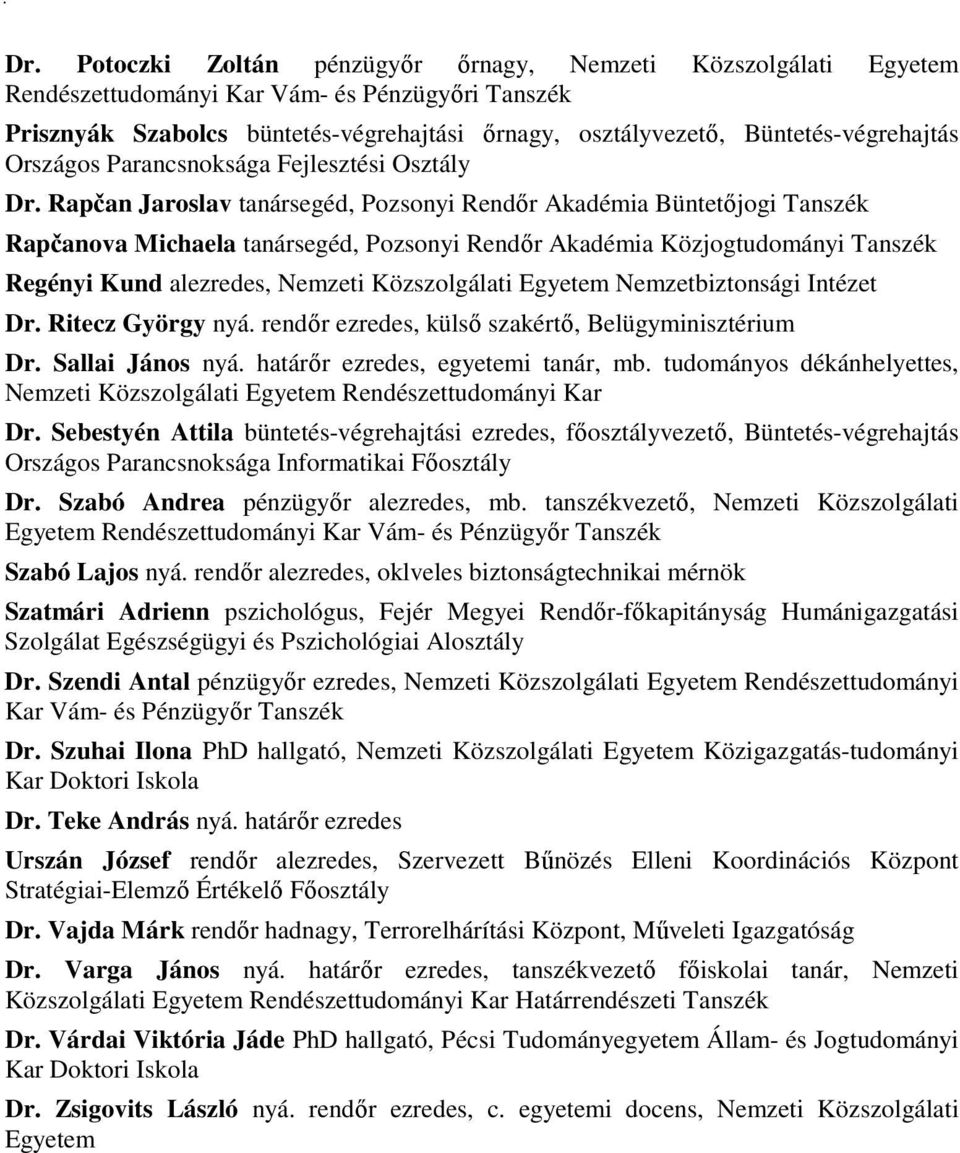 Rapčan Jaroslav tanársegéd, Pozsonyi Rendır Akadémia Büntetıjogi Tanszék Rapčanova Michaela tanársegéd, Pozsonyi Rendır Akadémia Közjogtudományi Tanszék Regényi Kund alezredes, Nemzeti Közszolgálati