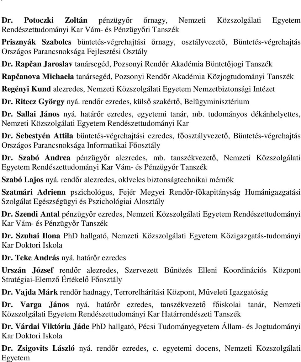 Rapčan Jaroslav tanársegéd, Pozsonyi Rendır Akadémia Büntetıjogi Tanszék Rapčanova Michaela tanársegéd, Pozsonyi Rendır Akadémia Közjogtudományi Tanszék Regényi Kund alezredes, Nemzeti Közszolgálati