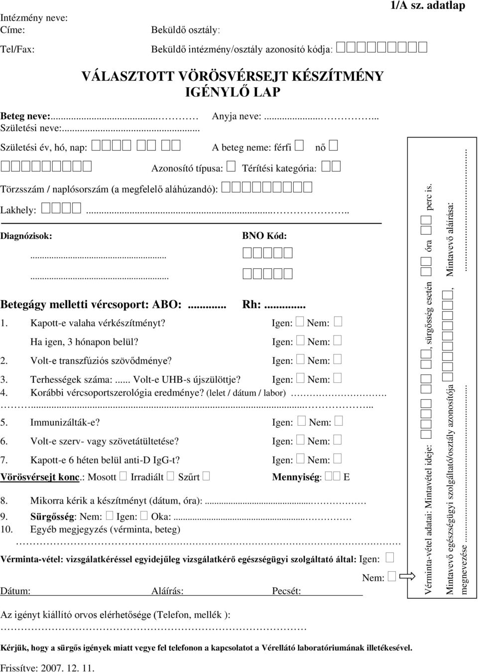 .. Volt-e UHB-s újszülöttje? Igen: 4. Korábbi vércsoportszerológia eredménye? (lelet / dátum / labor)....... 5. Immunizálták-e? Igen: 6. Volt-e szerv- vagy szövetátültetése? Igen: 7.