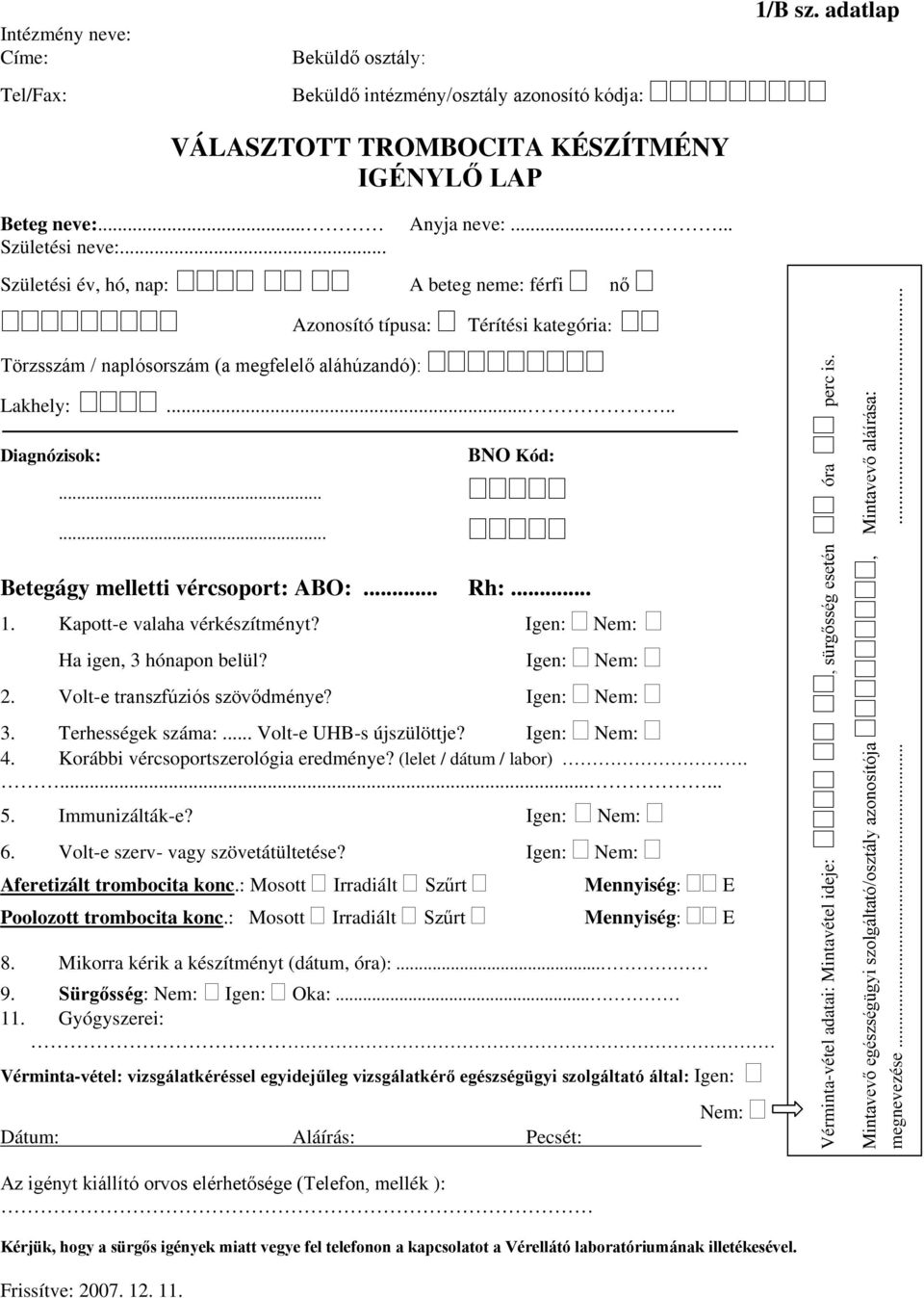 .. Volt-e UHB-s újszülöttje? Igen: 4. Korábbi vércsoportszerológia eredménye? (lelet / dátum / labor)....... 5. Immunizálták-e? Igen: 6. Volt-e szerv- vagy szövetátültetése?