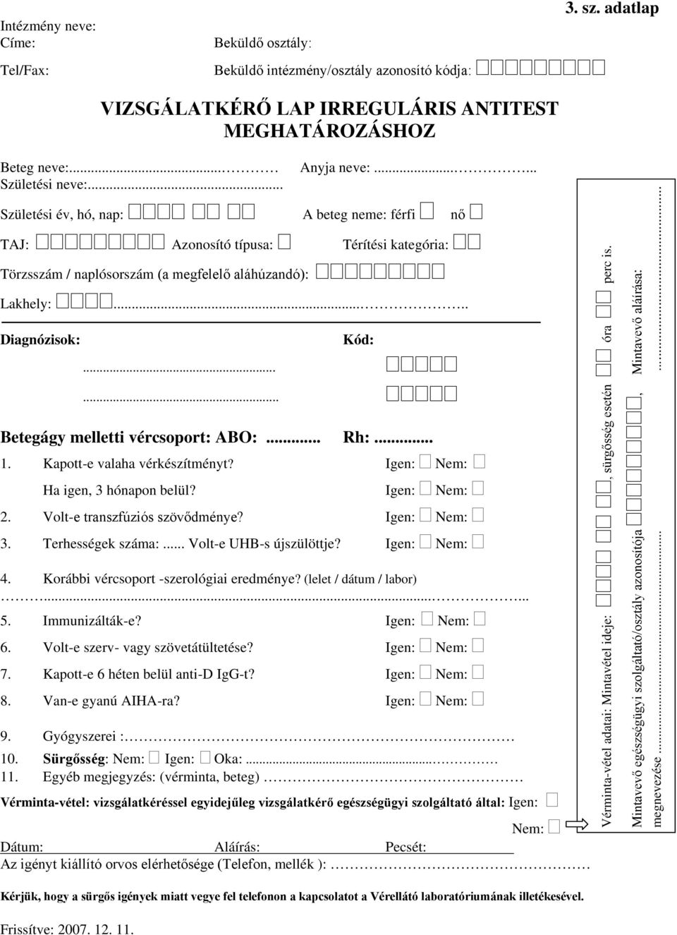 Korábbi vércsoport -szerológiai eredménye? (lelet / dátum / labor)...... 5. Immunizálták-e? Igen: 6. Volt-e szerv- vagy szövetátültetése? Igen: 7. Kapott-e 6 héten belül anti-d IgG-t? Igen: 8.