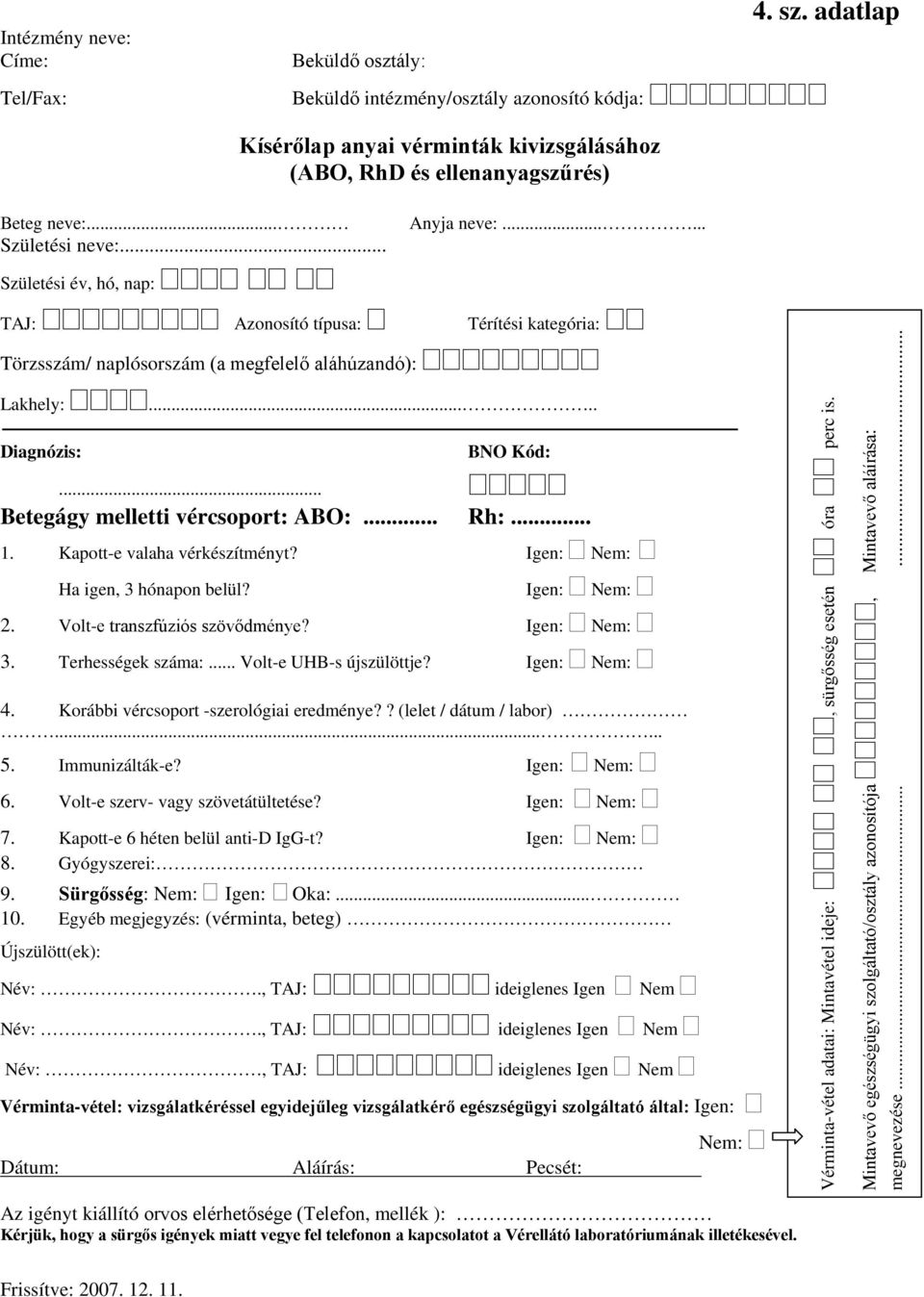 .. Volt-e UHB-s újszülöttje? Igen: 4. Korábbi vércsoport -szerológiai eredménye?? (lelet / dátum / labor)...... 5. Immunizálták-e? Igen: 6. Volt-e szerv- vagy szövetátültetése? Igen: 7.