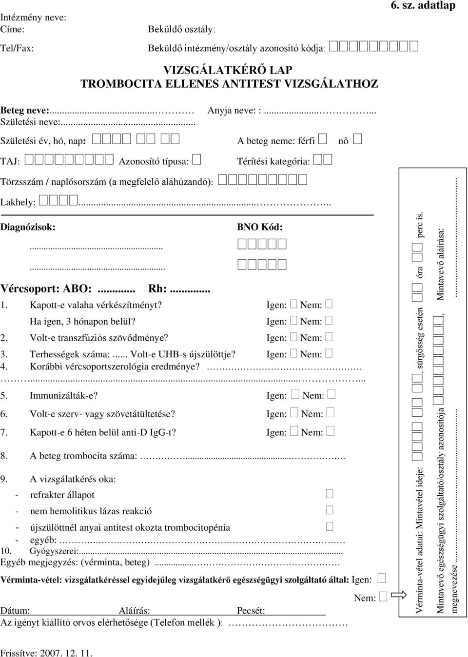 Korábbi vércsoportszerológia eredménye?...... 5. Immunizálták-e? Igen: 6. Volt-e szerv- vagy szövetátültetése? Igen: 7. Kapott-e 6 héten belül anti-d IgG-t? Igen: 8. A beteg trombocita száma:... 9.