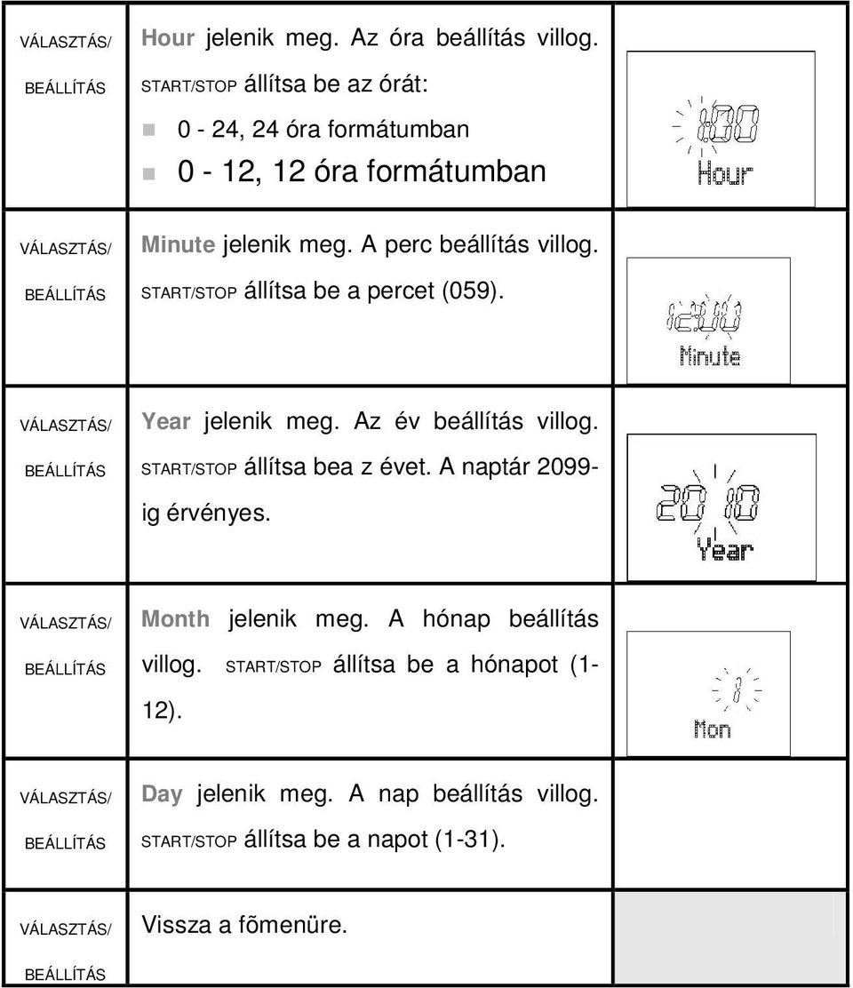 A perc beállítás villog. állítsa be a percet (059). Year jelenik meg. Az év beállítás villog.