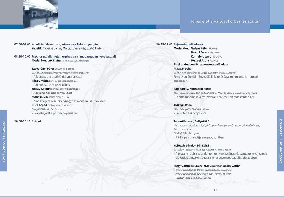 00 Psychosexualis metamorphosis a menopausában (kerekasztal) Moderátor: Lux Elvíra klinikai szakpszichológus Szeverényi Péter egyetemi docens DE OEC Szülészeti és Nőgyógyászati Klinika, Debrecen A