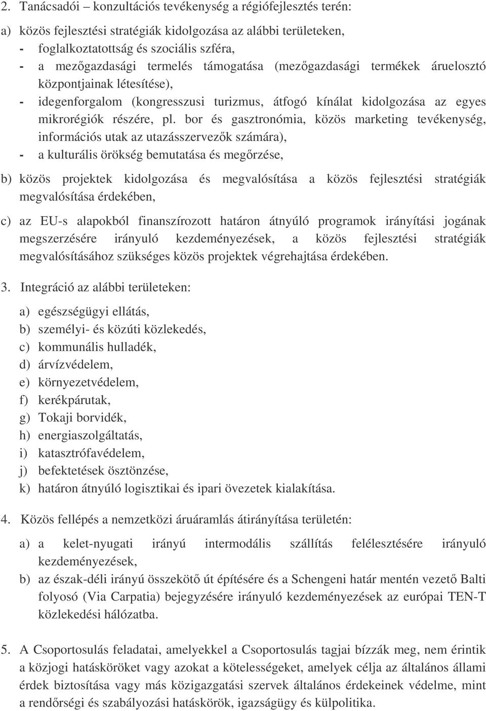 bor és gasztronómia, közös marketing tevékenység, információs utak az utazásszervezk számára), - a kulturális örökség bemutatása és megrzése, b) közös projektek kidolgozása és megvalósítása a közös