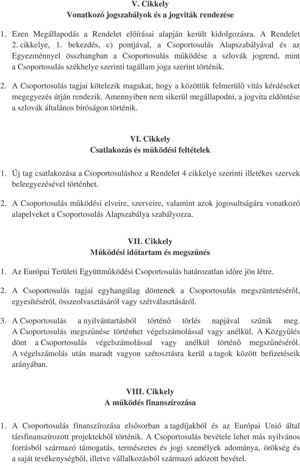 történik. 2. A Csoportosulás tagjai kötelezik magukat, hogy a közöttük felmerül vitás kérdéseket megegyezés útján rendezik.