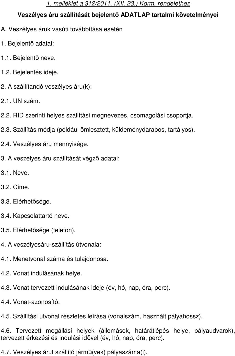 Szállítás módja (például ömlesztett, küldeménydarabos, tartályos). 2.4. Veszélyes áru mennyisége. 3. A veszélyes áru szállítását végző adatai: 3.1. Neve. 3.2. Címe. 3.3. Elérhetősége. 3.4. Kapcsolattartó neve.