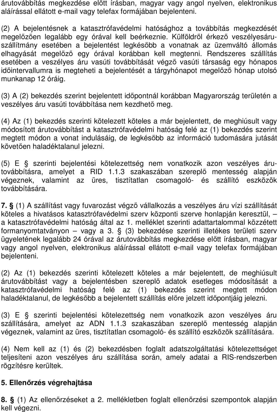 Külföldről érkező veszélyesáruszállítmány esetében a bejelentést legkésőbb a vonatnak az üzemváltó állomás elhagyását megelőző egy órával korábban kell megtenni.